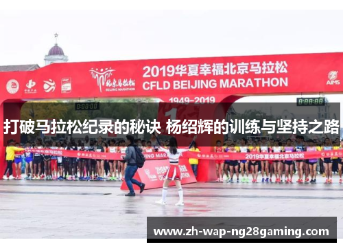 打破马拉松纪录的秘诀 杨绍辉的训练与坚持之路