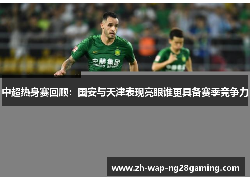 中超热身赛回顾：国安与天津表现亮眼谁更具备赛季竞争力