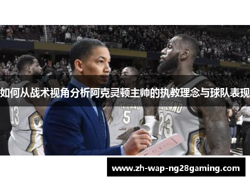 如何从战术视角分析阿克灵顿主帅的执教理念与球队表现