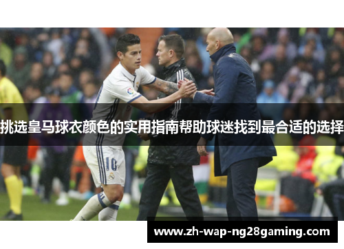 挑选皇马球衣颜色的实用指南帮助球迷找到最合适的选择