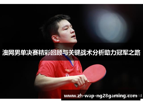 澳网男单决赛精彩回顾与关键战术分析助力冠军之路