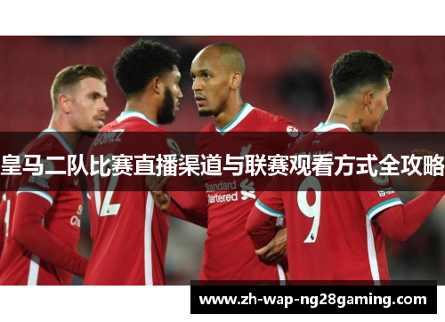 皇马二队比赛直播渠道与联赛观看方式全攻略