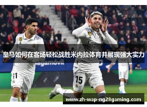 皇马如何在客场轻松战胜米内拉体育并展现强大实力