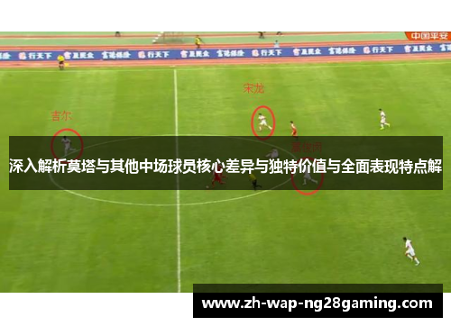 深入解析莫塔与其他中场球员核心差异与独特价值与全面表现特点解