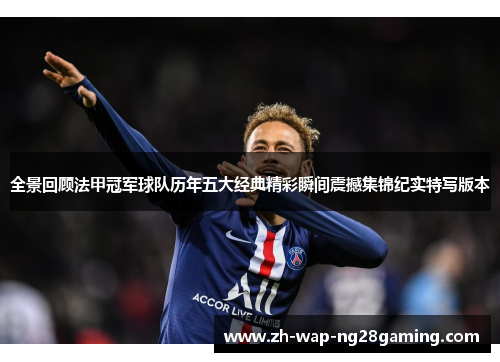 全景回顾法甲冠军球队历年五大经典精彩瞬间震撼集锦纪实特写版本