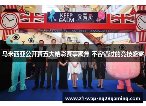 马来西亚公开赛五大精彩赛事聚焦 不容错过的竞技盛宴