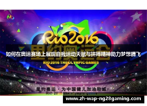 如何在奥运赛场上展现自我运动天赋与拼搏精神助力梦想腾飞
