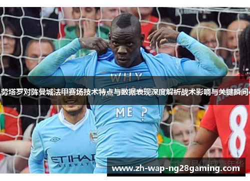 劳塔罗对阵曼城法甲赛场技术特点与数据表现深度解析战术影响与关键瞬间