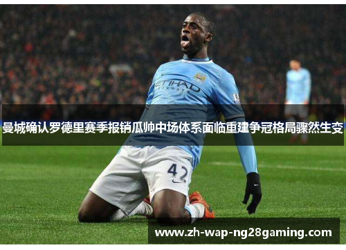 曼城确认罗德里赛季报销瓜帅中场体系面临重建争冠格局骤然生变